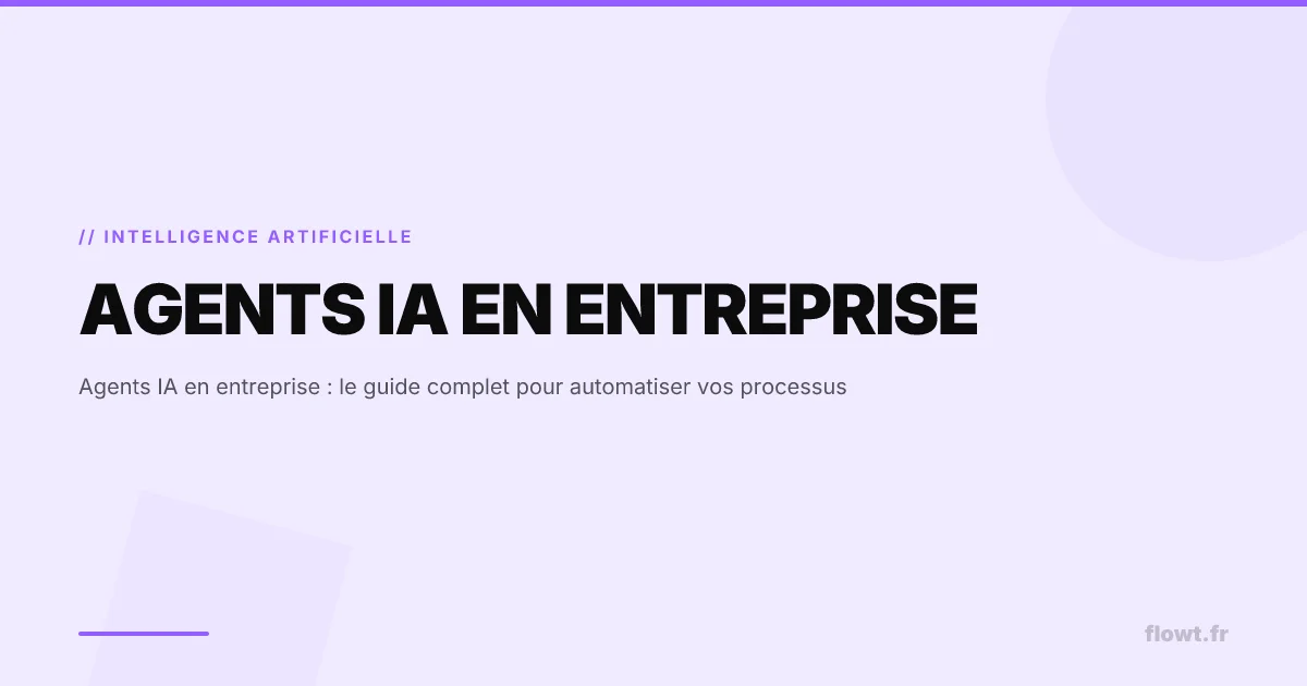 Agents IA en entreprise : le guide complet pour automatiser vos processus