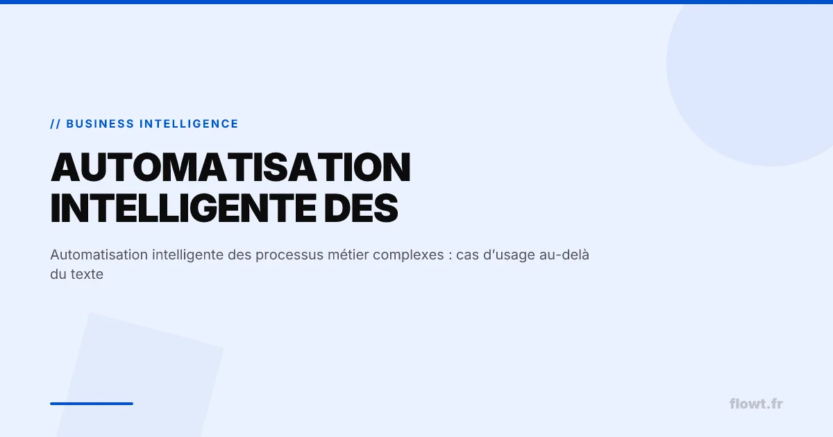 Automatisation intelligente des processus métier complexes : cas d’usage au-delà du texte