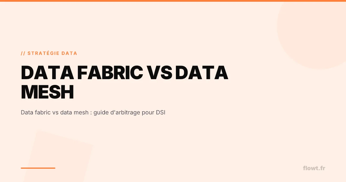 Data fabric vs data mesh : guide d'arbitrage pour DSI