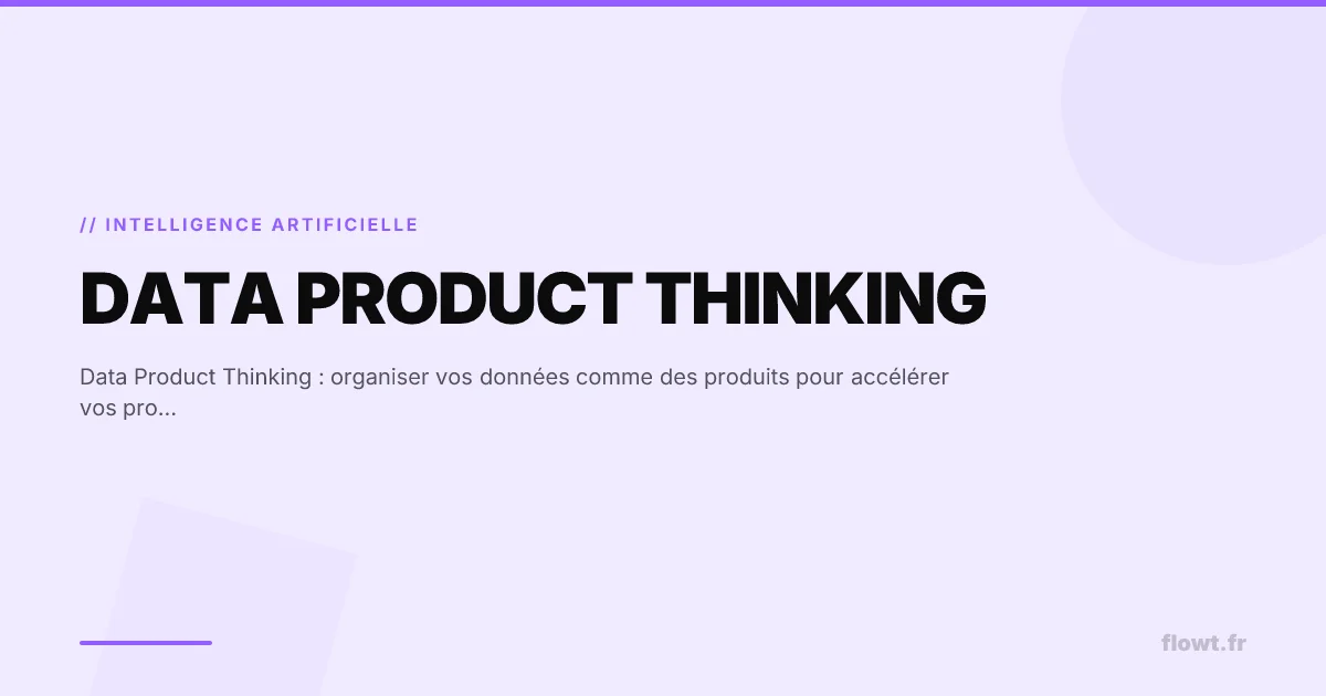 Data Product Thinking : organiser vos données comme des produits pour accélérer vos projets IA