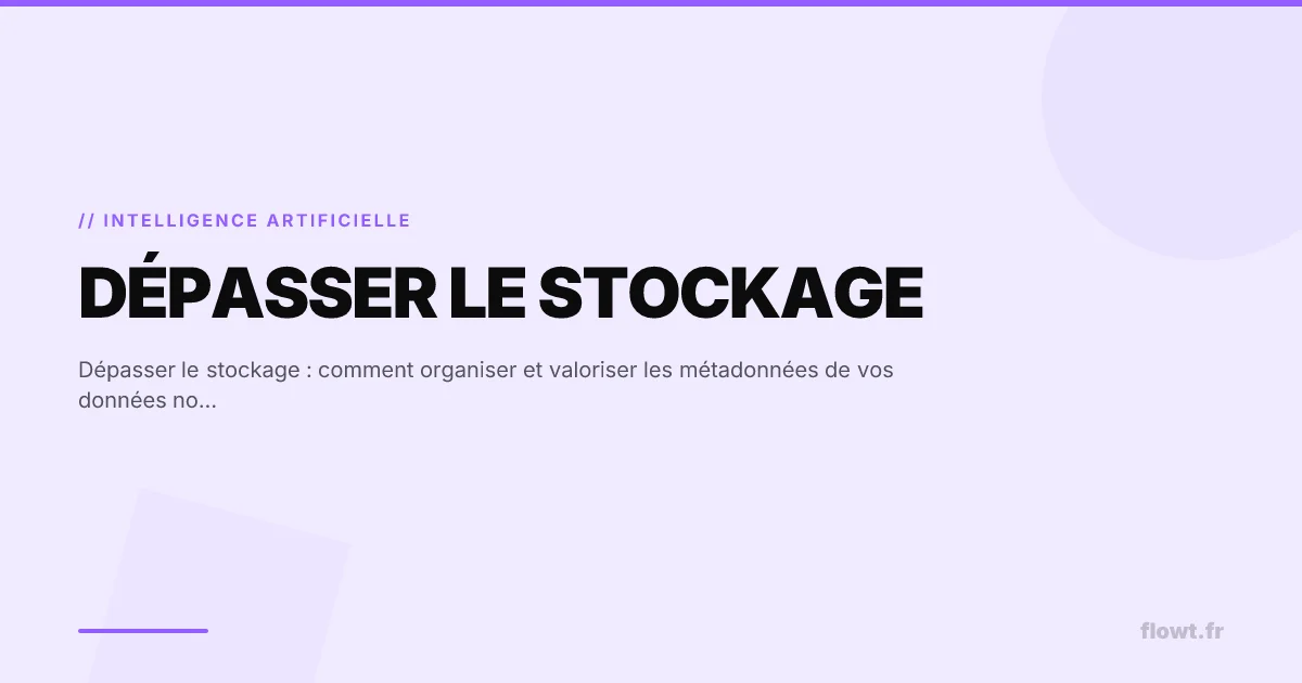 Dépasser le stockage : comment organiser et valoriser les métadonnées de vos données non structurées