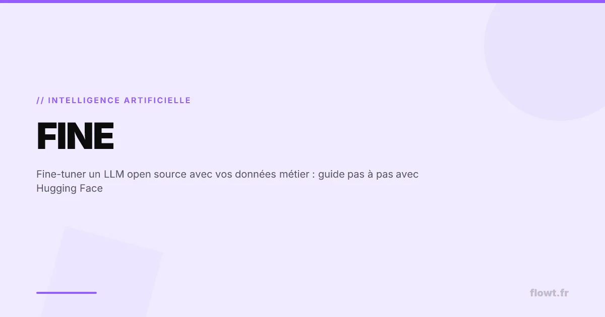 Fine-tuner un LLM open source avec vos données métier : guide pas à pas avec Hugging Face