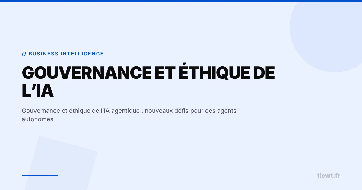 Gouvernance et éthique de l’IA agentique : nouveaux défis pour des agents autonomes