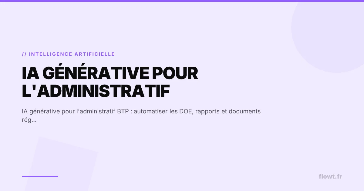 IA générative pour l'administratif BTP : automatiser les DOE, rapports et documents réglementaires