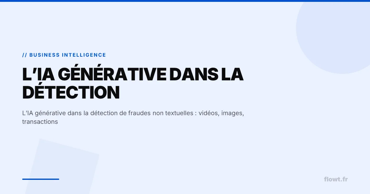 L’IA générative dans la détection de fraudes non textuelles : vidéos, images, transactions
