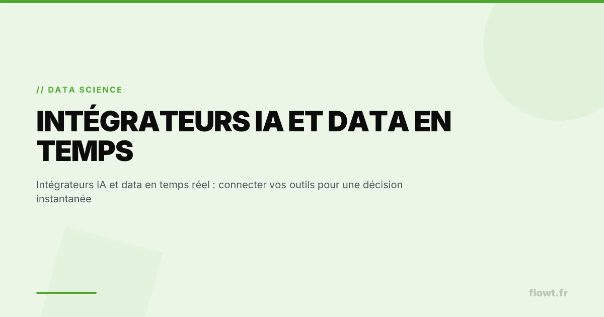Intégrateurs IA et data en temps réel : connecter vos outils pour une décision instantanée