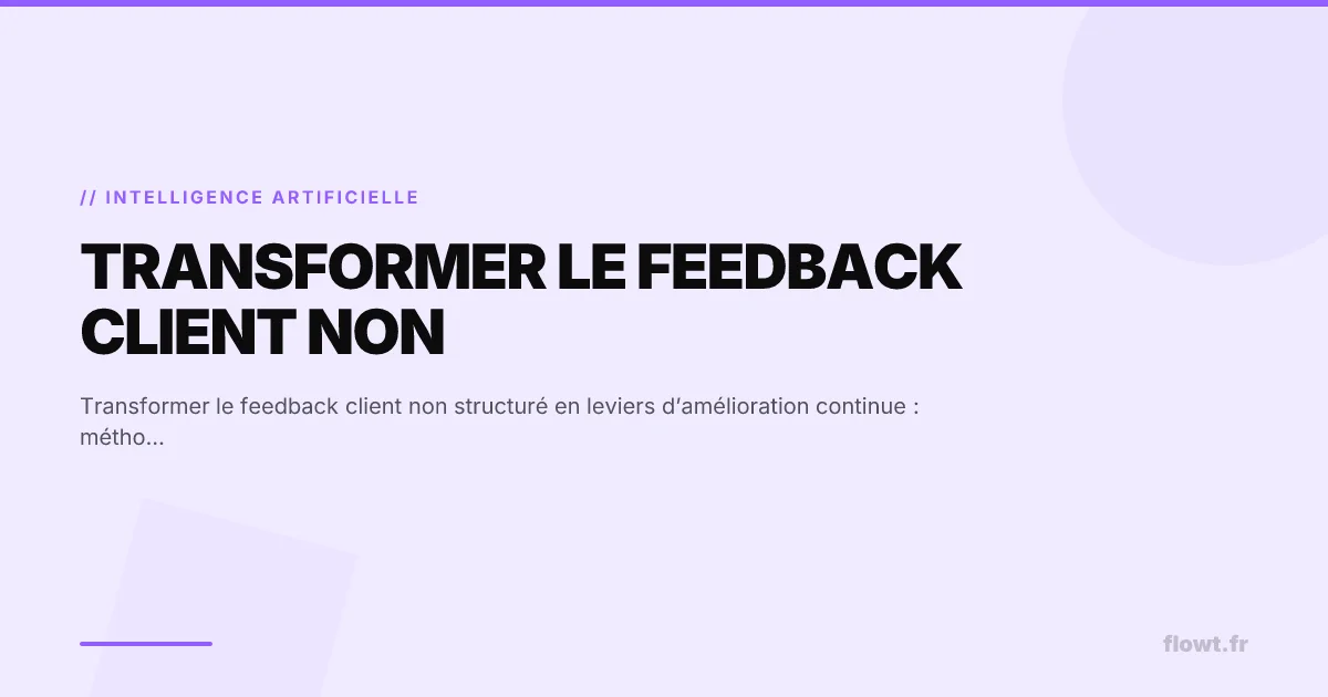 Transformer le feedback client non structuré en leviers d’amélioration continue : méthodes et outils
